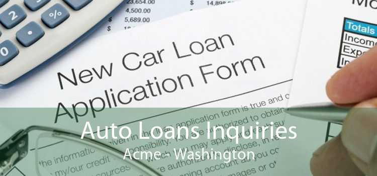 Auto Loans Inquiries Acme - Washington