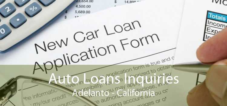 Auto Loans Inquiries Adelanto - California