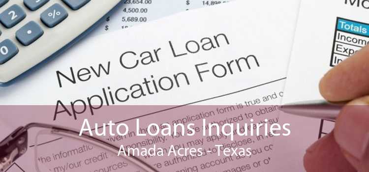 Auto Loans Inquiries Amada Acres - Texas