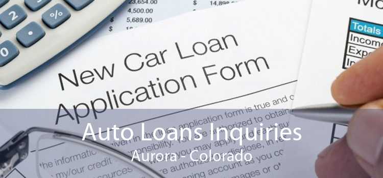 Auto Loans Inquiries Aurora - Colorado
