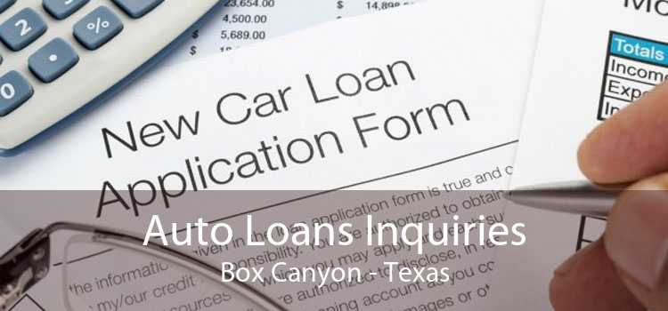 Auto Loans Inquiries Box Canyon - Texas