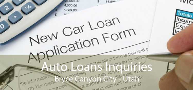 Auto Loans Inquiries Bryce Canyon City - Utah
