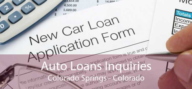 Auto Loans Inquiries Colorado Springs - Colorado