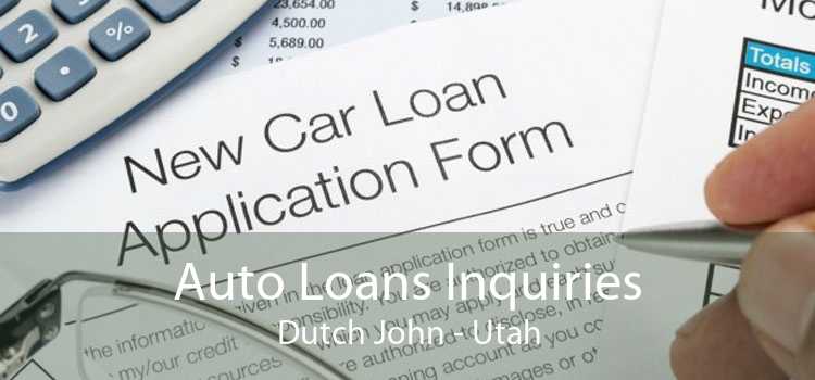 Auto Loans Inquiries Dutch John - Utah