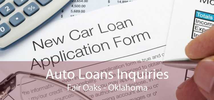 Auto Loans Inquiries Fair Oaks - Oklahoma