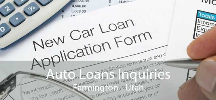 Auto Loans Inquiries Farmington - Utah