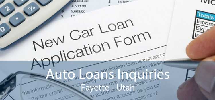 Auto Loans Inquiries Fayette - Utah