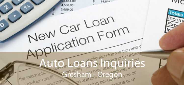 Auto Loans Inquiries Gresham - Oregon