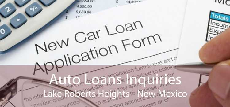 Auto Loans Inquiries Lake Roberts Heights - New Mexico