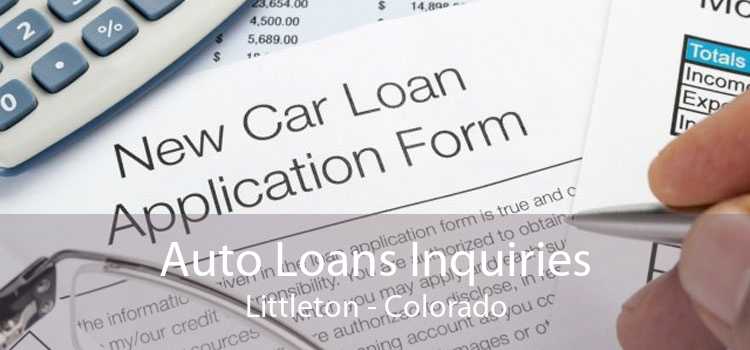 Auto Loans Inquiries Littleton - Colorado