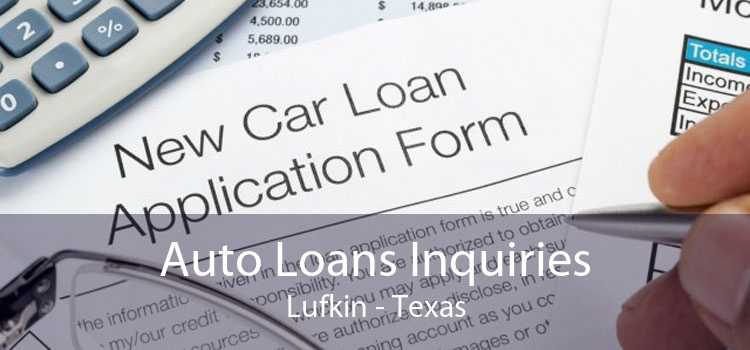 Auto Loans Inquiries Lufkin - Texas