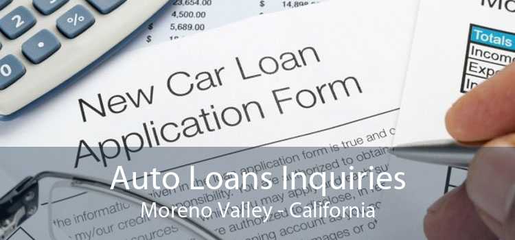 Auto Loans Inquiries Moreno Valley - California