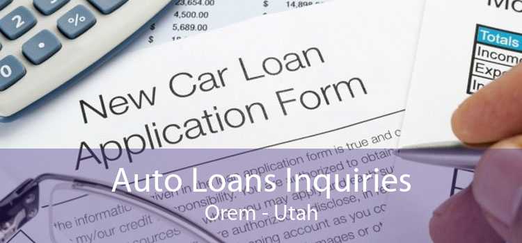 Auto Loans Inquiries Orem - Utah