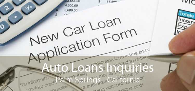 Auto Loans Inquiries Palm Springs - California