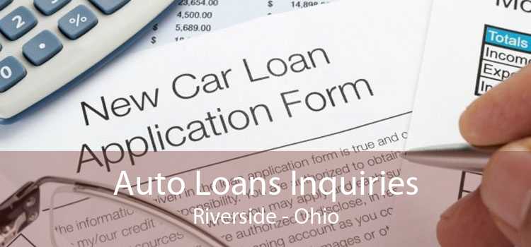 Auto Loans Inquiries Riverside - Ohio
