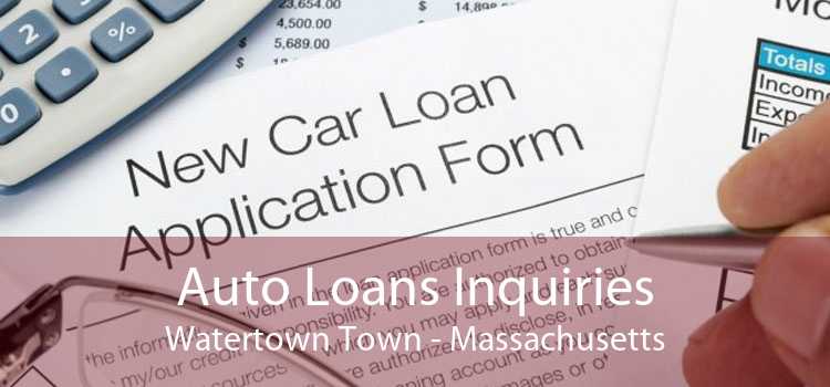 Auto Loans Inquiries Watertown Town - Massachusetts