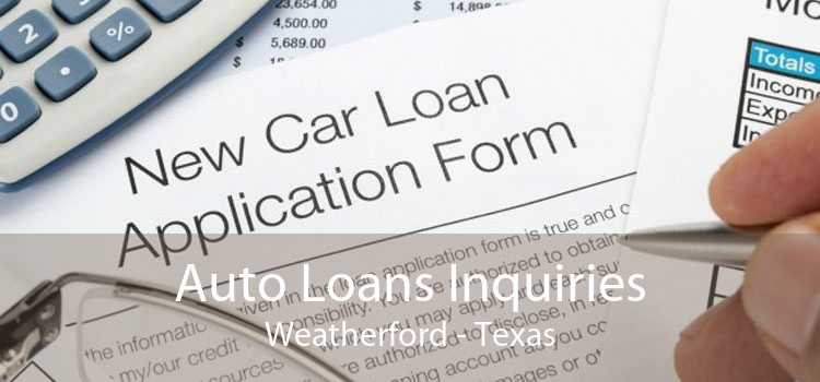 Auto Loans Inquiries Weatherford - Texas