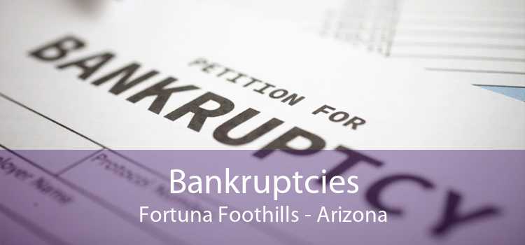 Bankruptcies Fortuna Foothills - Arizona