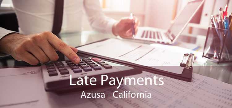 Late Payments Azusa - California