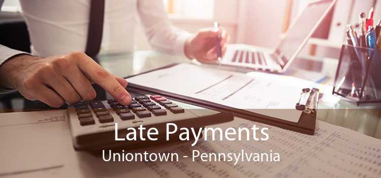 Late Payments Uniontown - Pennsylvania