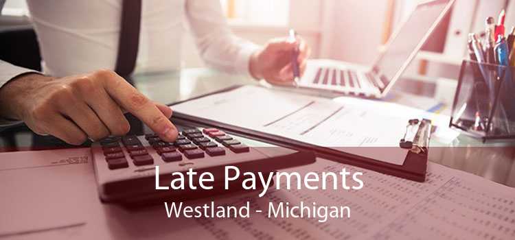Late Payments Westland - Michigan